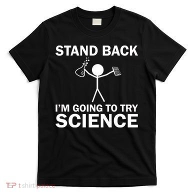 Stand Back I'm Going To Try Science T-Shirt