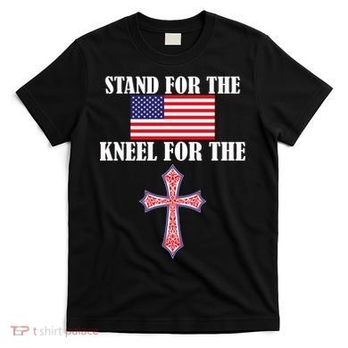 Stand For the Flag Kneel For the Cross National Anthem T-Shirt