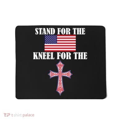 Stand For the Flag Kneel For the Cross National Anthem Mousepad