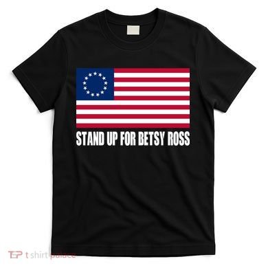 Stand Up For Betsy Ross First American Flag T-Shirt