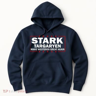 Stark Targaryen Make Westeros Great Again Hoodie