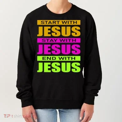 Start Stay End With Jesus Women's Sweatshirt