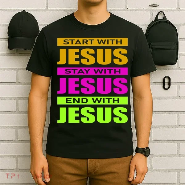 Start Stay End With Jesus T-Shirt