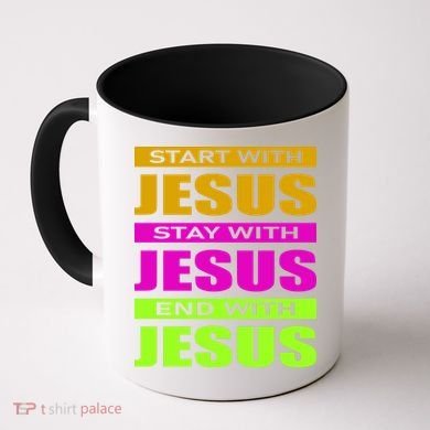 Start Stay End With Jesus Coffee Mug