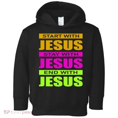 Start Stay End With Jesus Toddler Hoodie