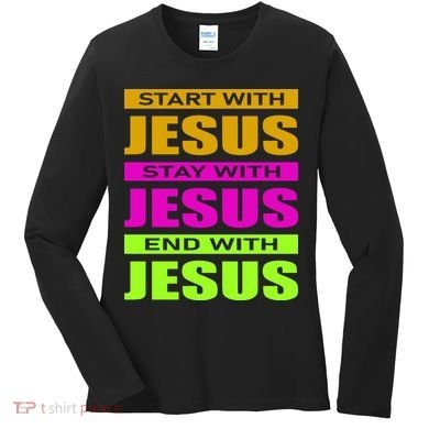 Start Stay End With Jesus Women's Long Sleeve Shirt