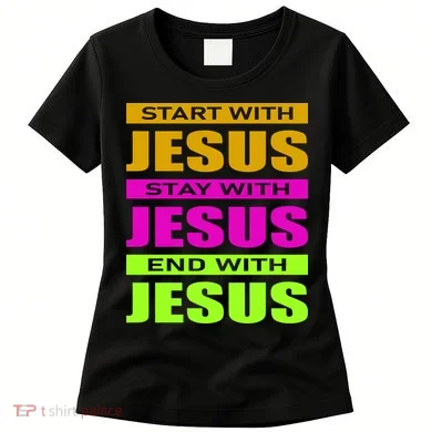 Start Stay End With Jesus Women's T-Shirt