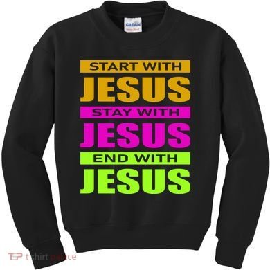 Start Stay End With Jesus Kids Sweatshirt