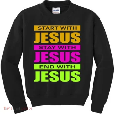 Start Stay End With Jesus Kids Sweatshirt