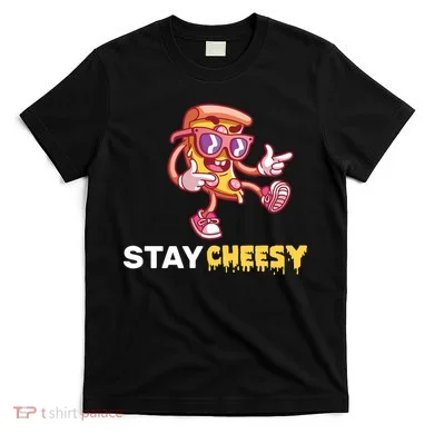 Stay Cheesy Pizza T-Shirt