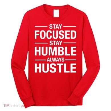 Stay Focused Humble Always Hustle Long Sleeve Shirt