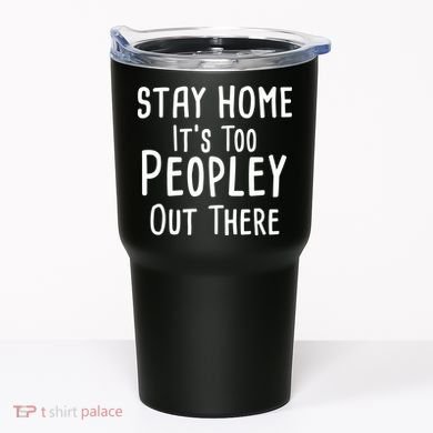 Stay Home It's Too Peopley Out There Tumbler