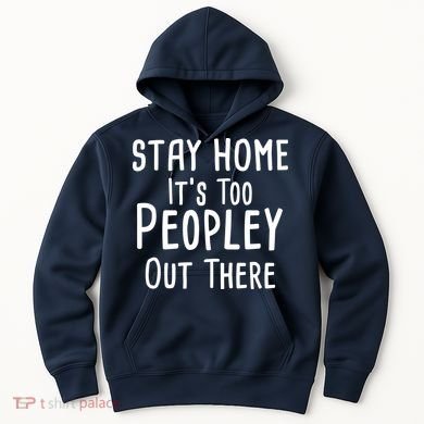 Stay Home It's Too Peopley Out There Hoodie