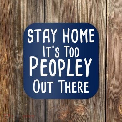 Stay Home It's Too Peopley Out There Coaster