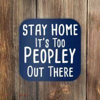 Stay Home It's Too Peopley Out There Coaster thumb 0