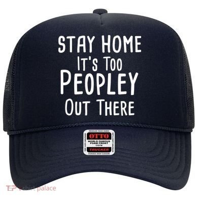 Stay Home It's Too Peopley Out There Hat