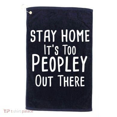 Stay Home It's Too Peopley Out There Golf Towel