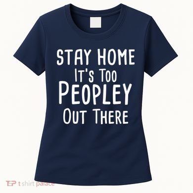 Stay Home It's Too Peopley Out There Women's T-Shirt
