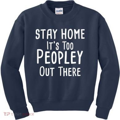 Stay Home It's Too Peopley Out There Kids Sweatshirt