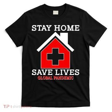 Stay Home Save Lives Global Pandemic T-Shirt