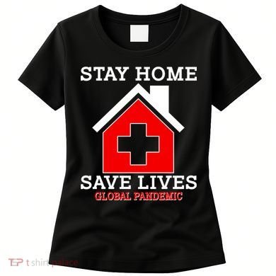 Stay Home Save Lives Global Pandemic Women's T-Shirt