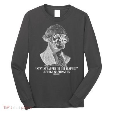 Stay Strapped or Get Clapped Long Sleeve Shirt