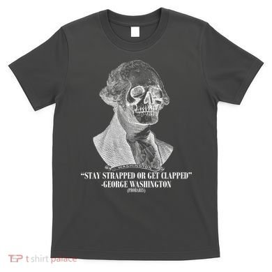 Stay Strapped or Get Clapped T-Shirt