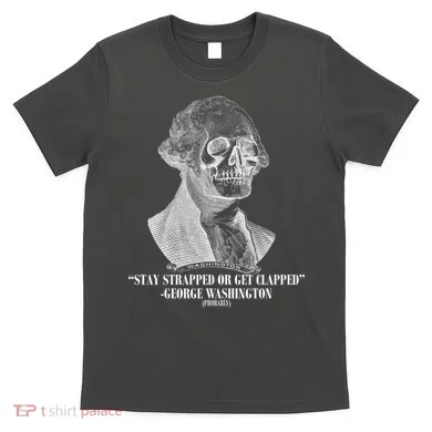 Stay Strapped or Get Clapped T-Shirt