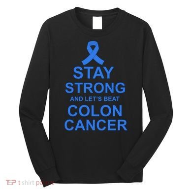 Stay Strong And Let's Beat Colon Cancer Long Sleeve Shirt