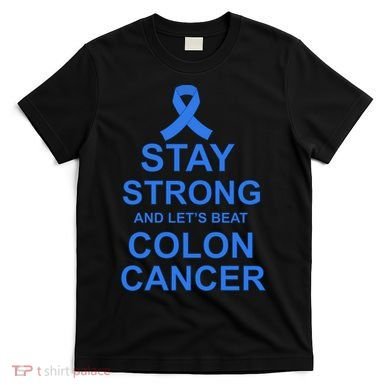 Stay Strong And Let's Beat Colon Cancer T-Shirt