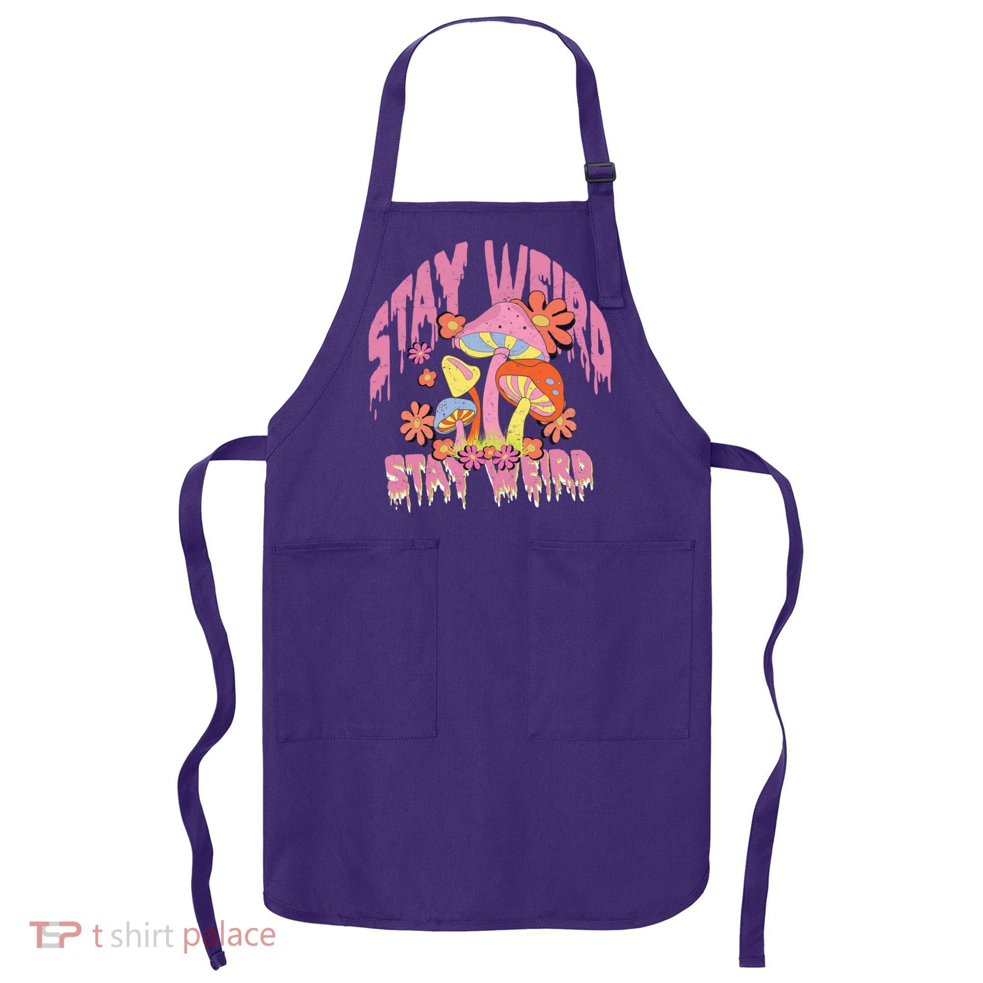 Stay Weird Mushrooms Apron