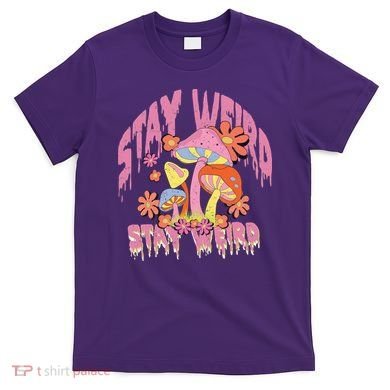 Stay Weird Mushrooms T-Shirt