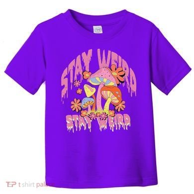 Stay Weird Mushrooms Toddler T-Shirt