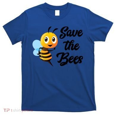 Save The Bees Funny Cute Bee Funny Gift Earth Day Save Our Planet Gift T-Shirt