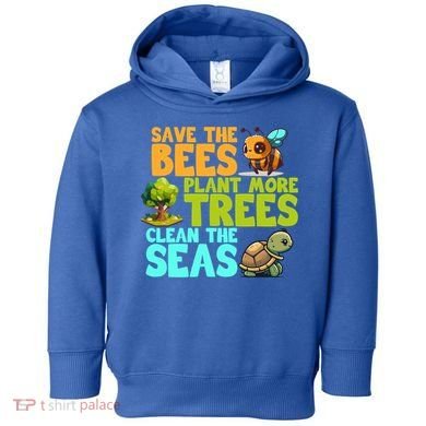Save The Bees Plant More Trees Clean The Seas Earth Day Gift Toddler Hoodie