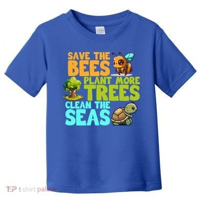 Save The Bees Plant More Trees Clean The Seas Earth Day Gift Toddler T-Shirt