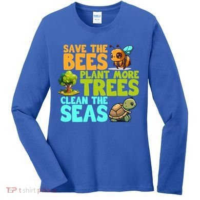 Save The Bees Plant More Trees Clean The Seas Earth Day Gift Women's Long Sleeve Shirt