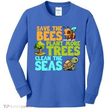 Save The Bees Plant More Trees Clean The Seas Earth Day Gift Kids Long Sleeve Shirt