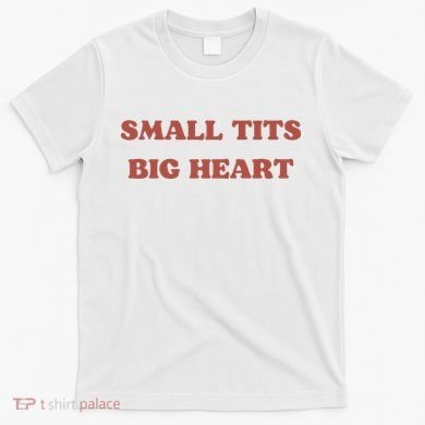 Small Tits Big Heart T-Shirt