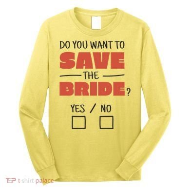 Save The Bride Funny Bachelorette Gift Long Sleeve Shirt