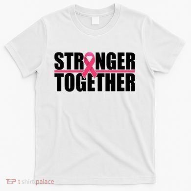 Stronger Together Breast Cancer Awareness T-Shirt