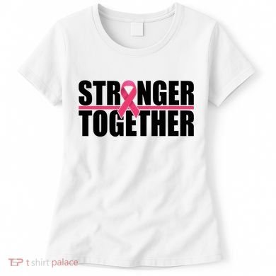 Stronger Together Breast Cancer Awareness Women's T-Shirt