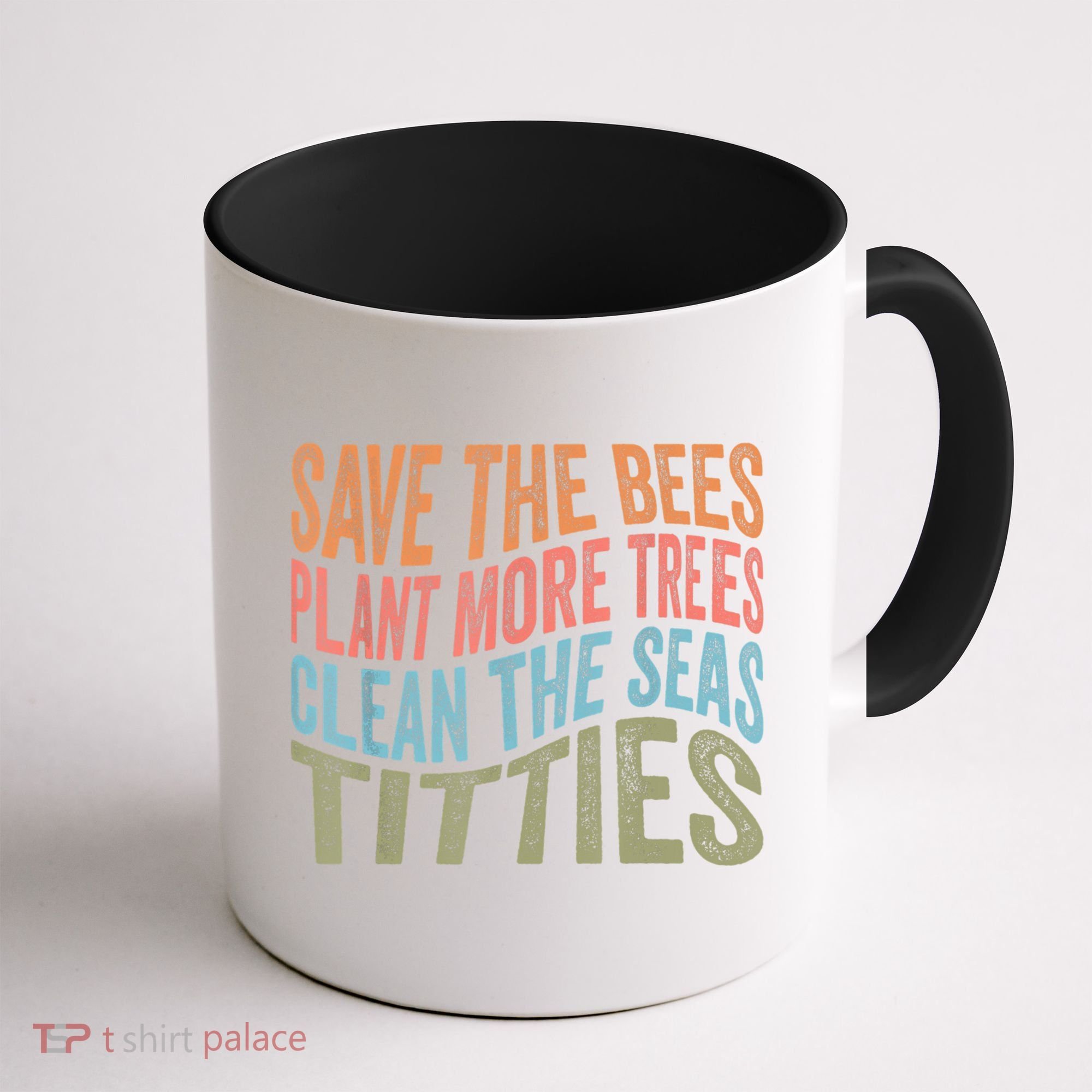 Save The Bees Plant More Trees Clean The Seas Titties Coffee Mug