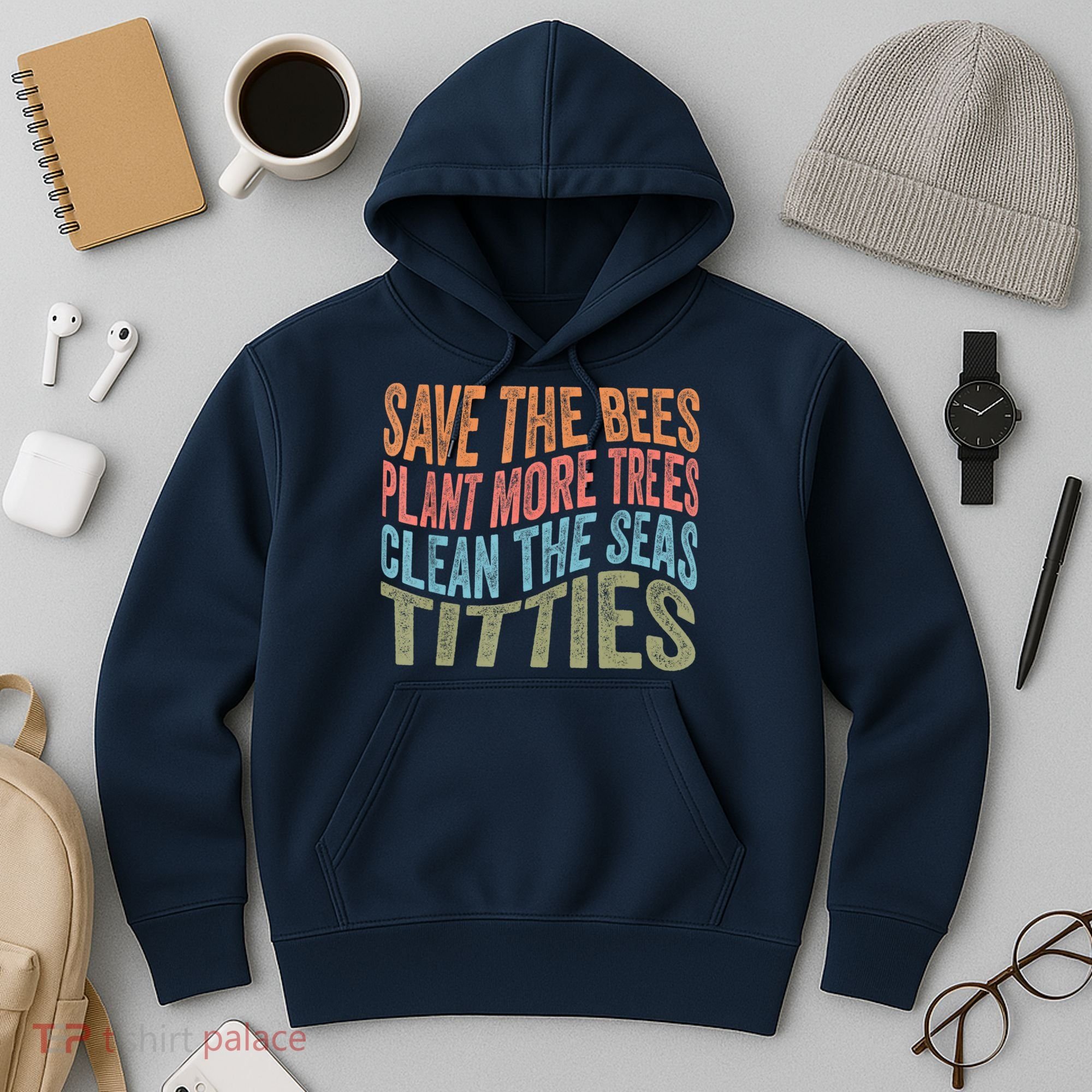 Save The Bees Plant More Trees Clean The Seas Titties Hoodie