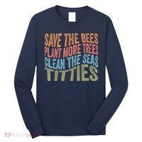 Save The Bees Plant More Trees Clean The Seas Titties Long Sleeve Shirt thumb 0