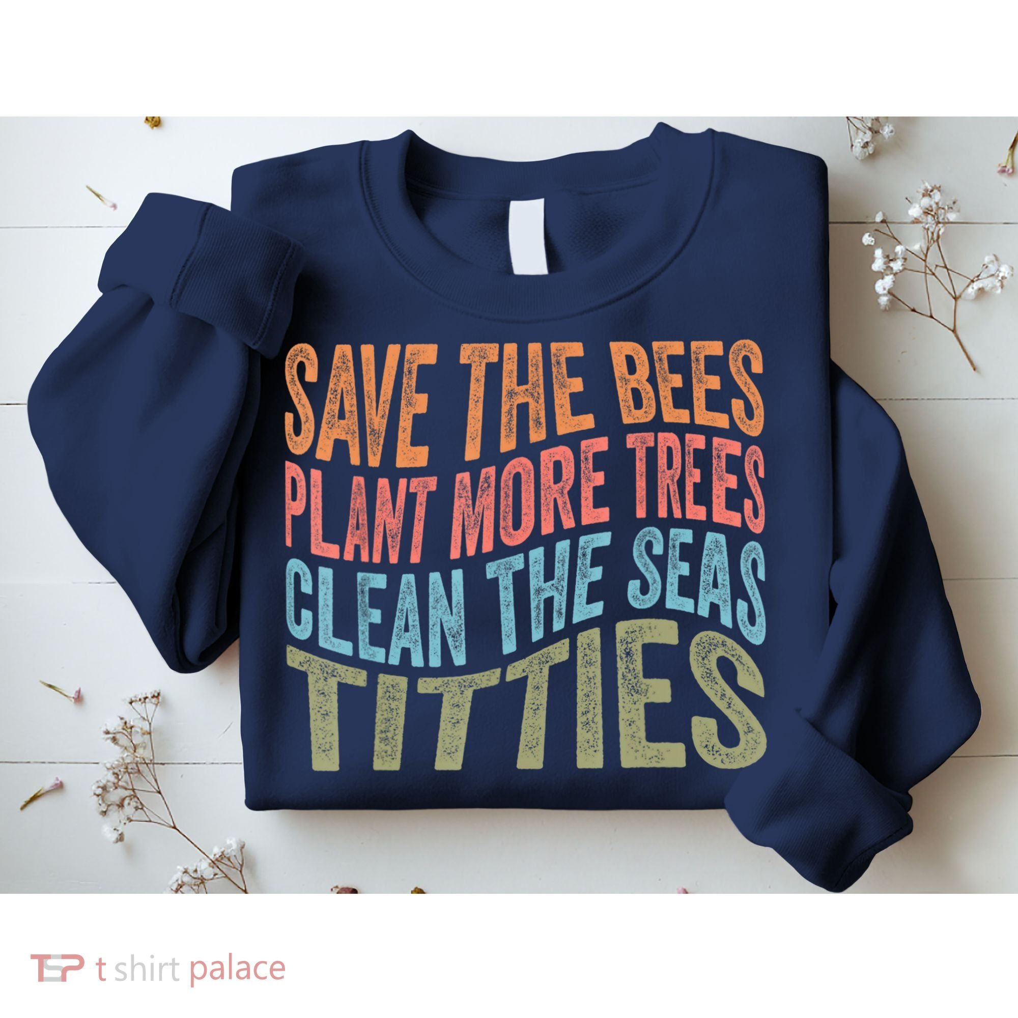 Save The Bees Plant More Trees Clean The Seas Titties Sweatshirt