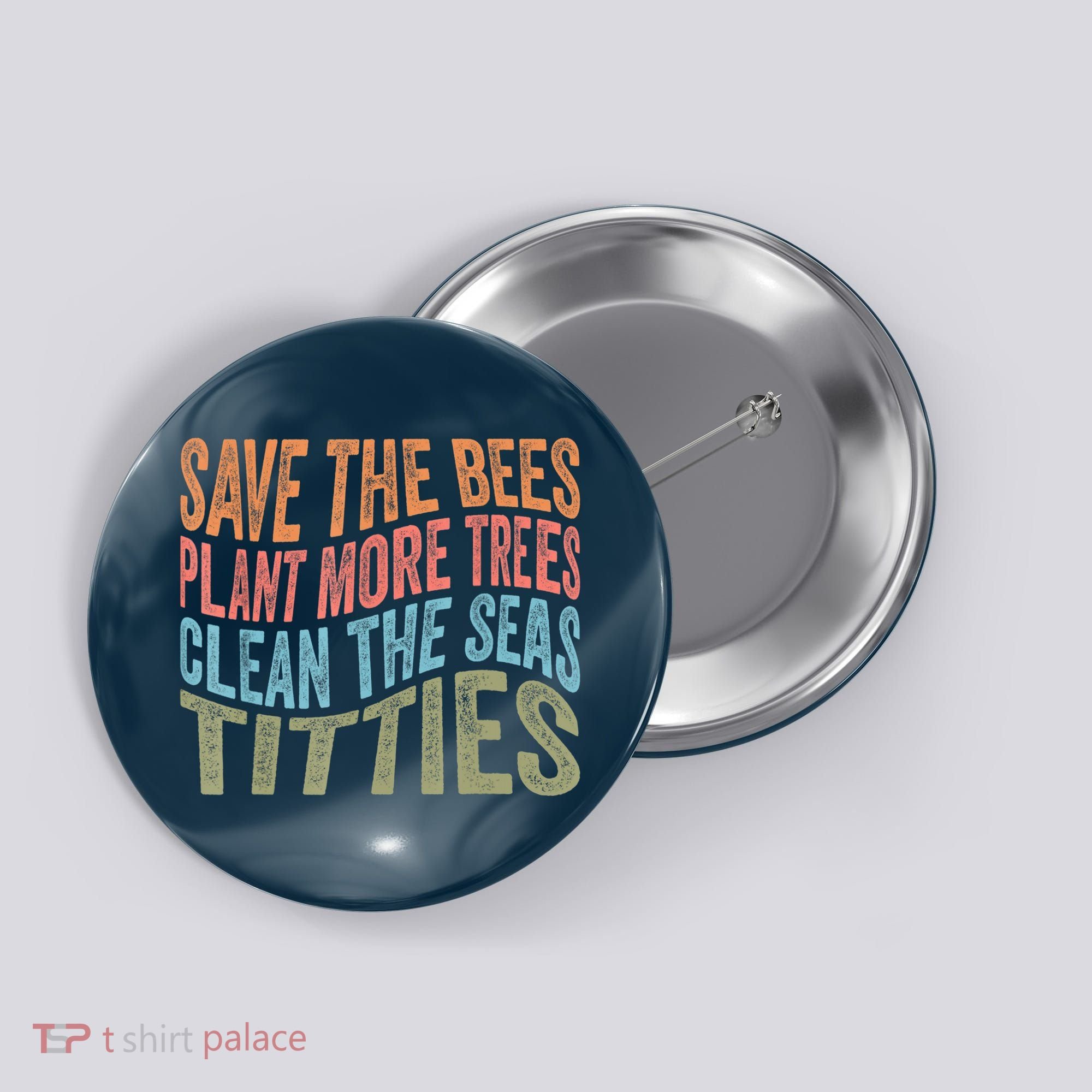 Save The Bees Plant More Trees Clean The Seas Titties Button