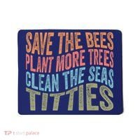 Save The Bees Plant More Trees Clean The Seas Titties Mousepad thumb 0