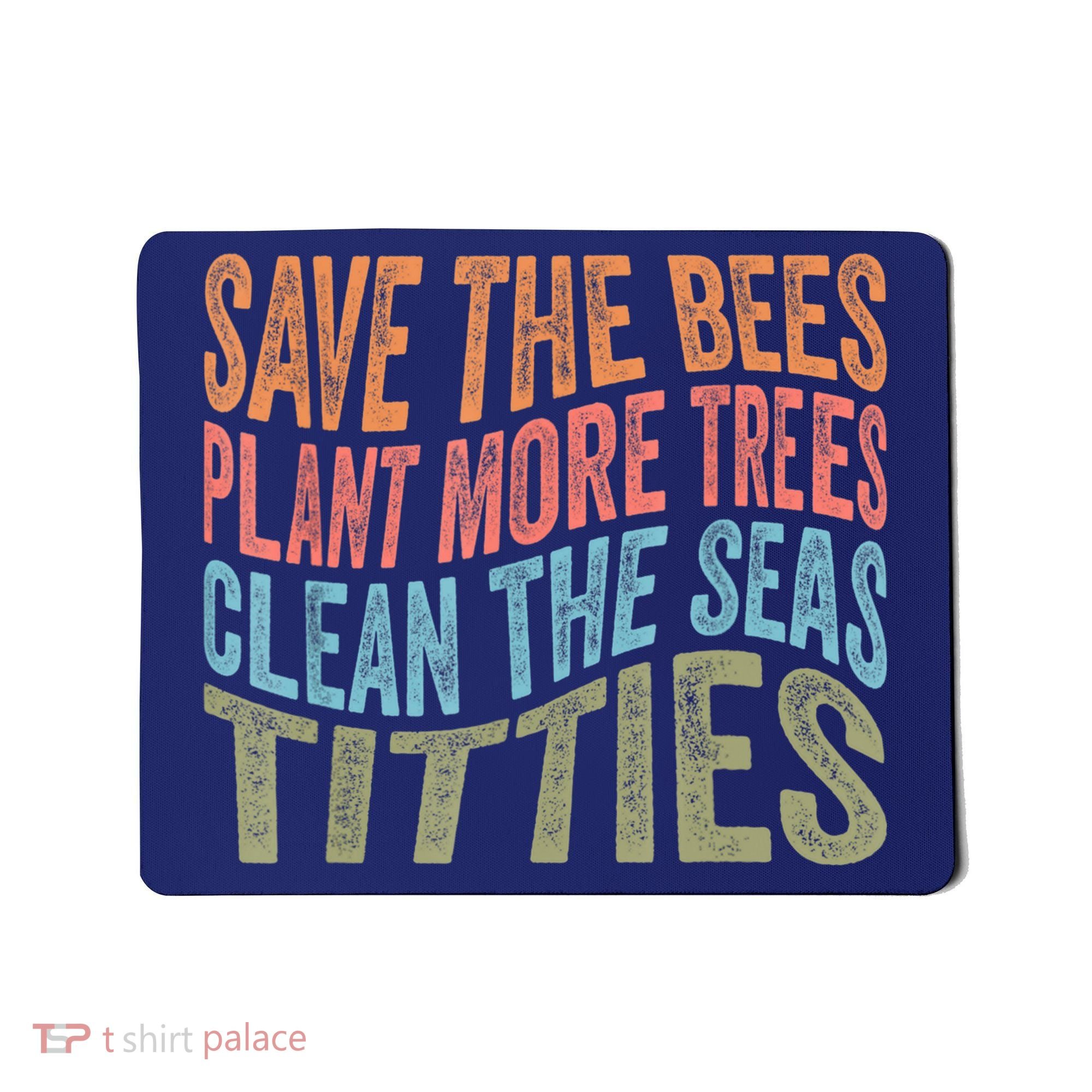 Save The Bees Plant More Trees Clean The Seas Titties Mousepad