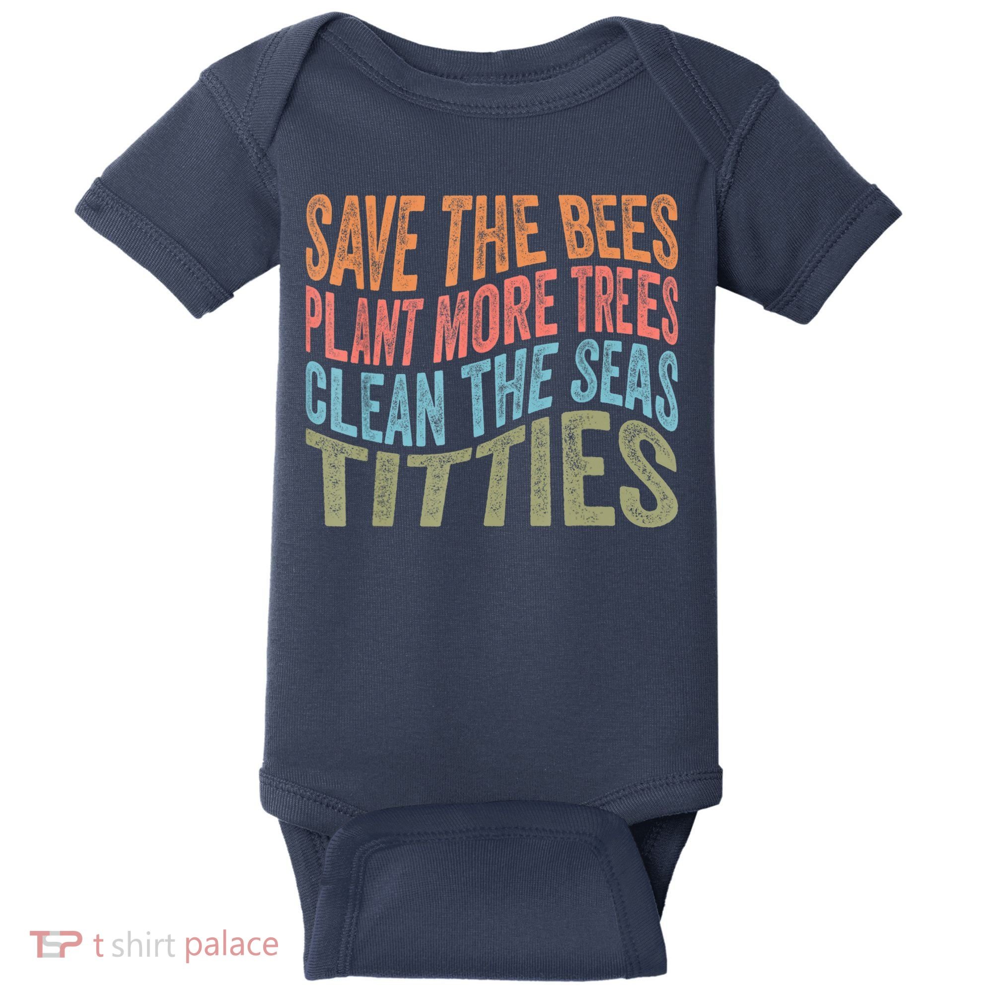 Save The Bees Plant More Trees Clean The Seas Titties Baby Bodysuit